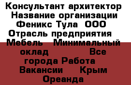 Консультант-архитектор › Название организации ­ Феникс Тула, ООО › Отрасль предприятия ­ Мебель › Минимальный оклад ­ 20 000 - Все города Работа » Вакансии   . Крым,Ореанда